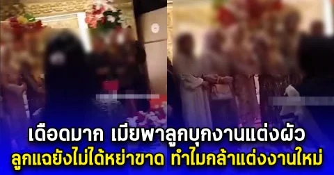 เดือดมาก เมียพาลูกบุกงานแต่งผัว ลูกแฉยังไม่ได้หย่าขาด ทำไมกล้าแต่งงานใหม่
