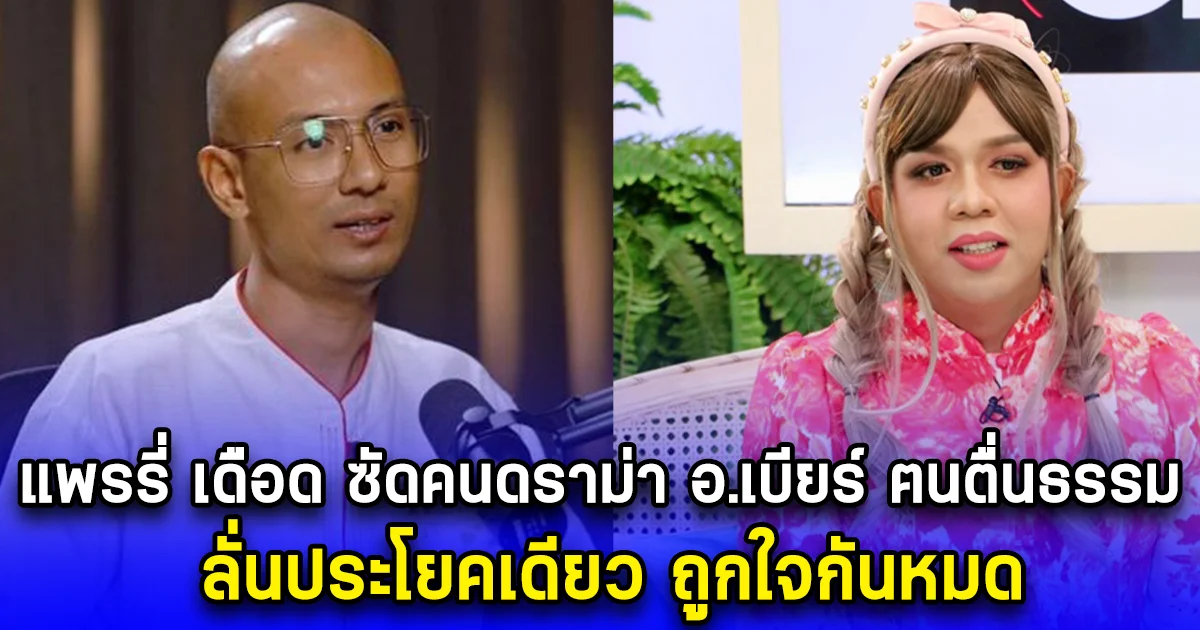 แพรรี่ เดือด ซัดคนดราม่า อ.เบียร์ ฅนตื่นธรรม ลั่นประโยคเดียว ถูกใจกันหมด