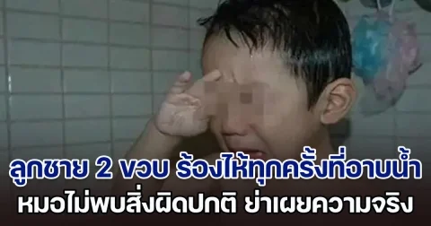แม่แปลกใจ ลูกชาย 2 ขวบ ร้องไห้ทุกครั้งที่อาบน้ำ พาไปหาหมอก็ไม่พบสิ่งผิดปกติ ก่อนมารู้ความจริงจากปากย่าของเด็ก (ข่าวตปท.)