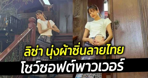 ลิซ่า นุ่งผ้าซิ่นลายไทย โชว์ซอฟต์พาวเวอร์