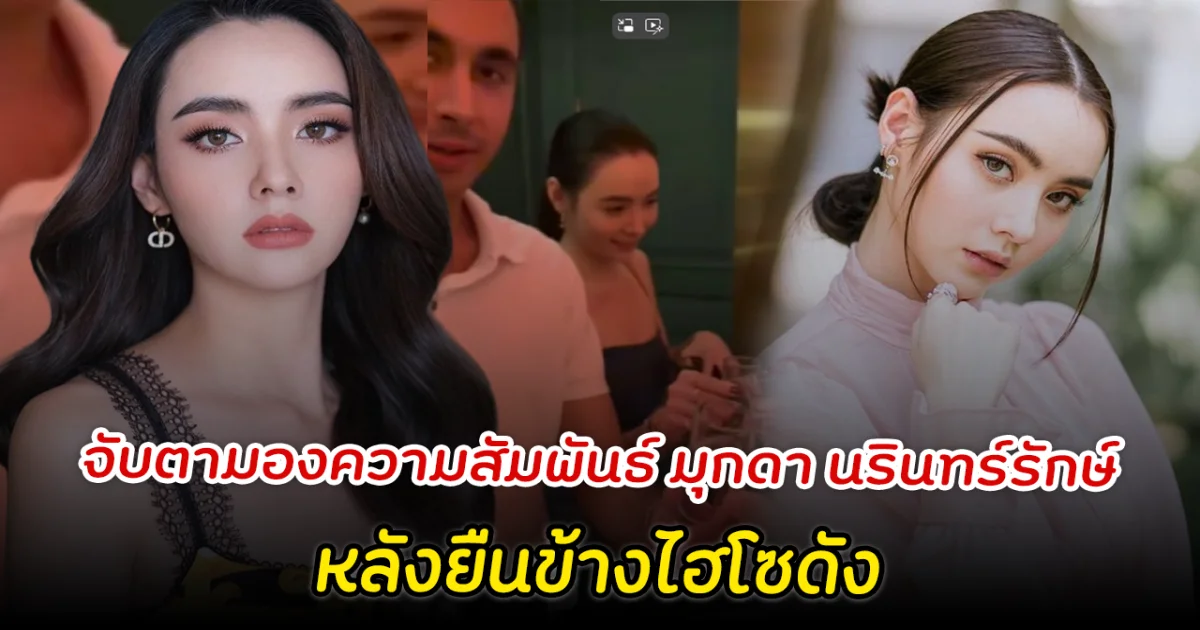 จับตามองความสัมพันธ์ มุกดา นรินทร์รักษ์ หลังยืนข้างไฮโซดัง