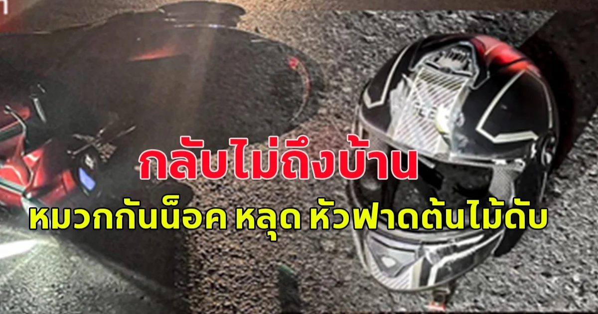 เกิดเหตุสลด หนุ่มขี่จยย.เสียหลักล้ม หมวกกันน็อค หลุด หัวฟาดต้นไม้ดับ