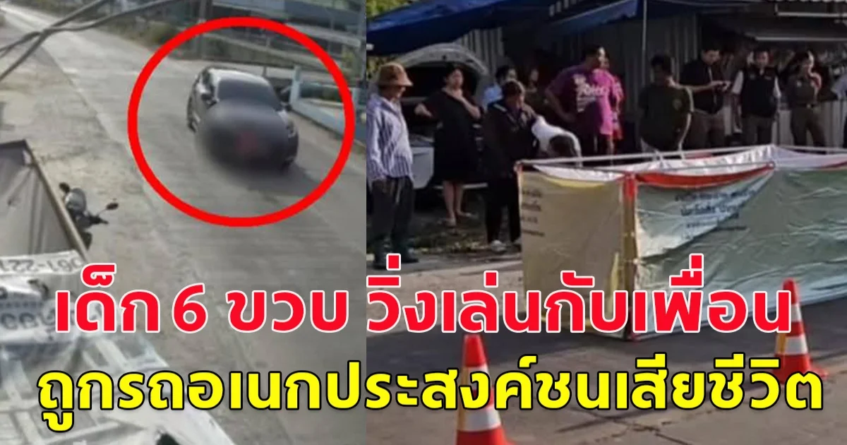 เด็ก 6 ขวบ วิ่งเล่นกับเพื่อน ก่อนวิ่งออกถนน ถูกรถอเนกประสงค์ชนเสียชีวิต