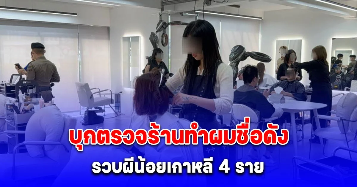 สืบ ตม.1 แท็กทีม สน.คลองตัน บุกตรวจร้านทำผมชื่อดังถนนสุขุมวิท รวบผีน้อยเกาหลี 4 ราย ถือวีซ่าท่องเที่ยวแอบตัดผมฉ่ำ