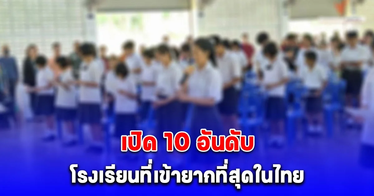 เปิด 10 อันดับ โรงเรียนที่เข้ายากที่สุดในไทย ข้อมูลจาก สพฐ. ปี 2025