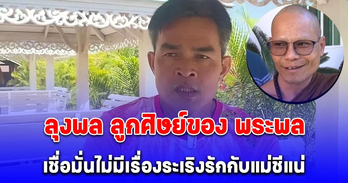 ลุงพล ลูกศิษย์ของ พระพล เชื่อมั่นไม่มีเรื่องระเริงรักกับ แม่ชี แน่