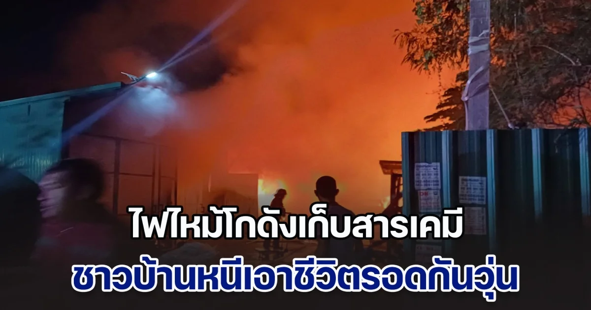 ด่วน! ไฟไหม้โกดังเก็บสารเคมี ชาวบ้านหนีเอาชีวิตรอดกันวุ่น