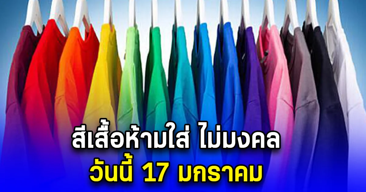 สีเสื้อห้ามใส่ ไม่มงคล วันนี้ 17 มกราคม