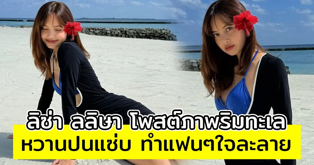 ใจละลาย ลิซ่า ลลิษา โพสต์ภาพริมทะเล หวานปนแซ่บ