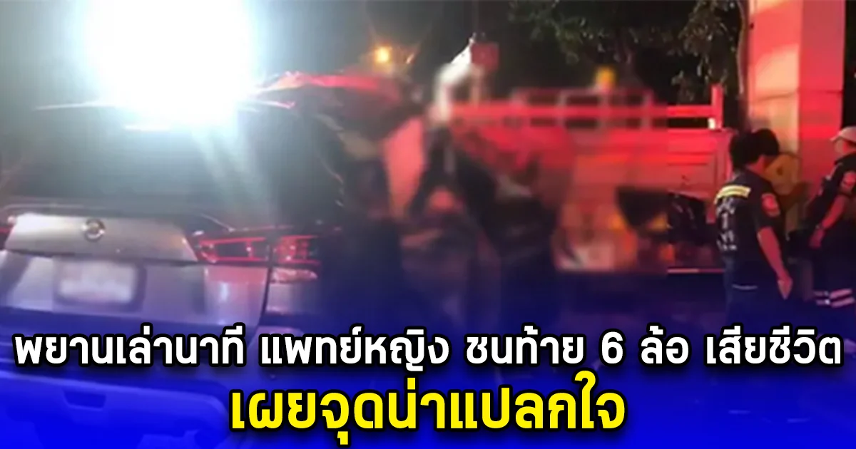 พยานเล่านาที แพทย์หญิง ชนท้าย 6 ล้อ เสียชีวิต เผยจุดน่าแปลกใจ