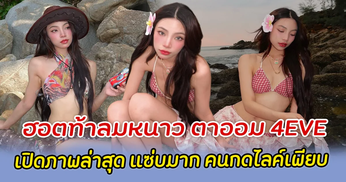 ฮอตท้าลมหนาว ตาออม 4EVE เปิดภาพล่าสุด แซ่บมาก คนกดไลค์เพียบ