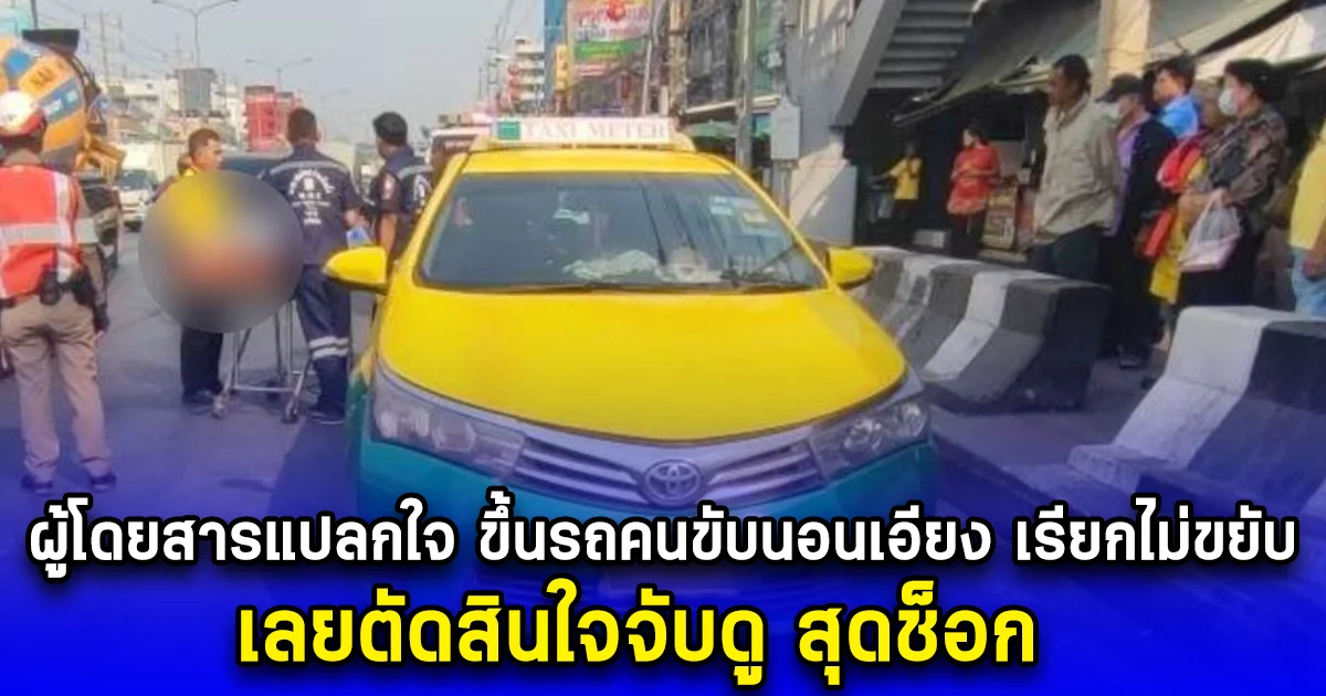 ผู้โดยสารแปลกใจ ขึ้นรถโชเฟอร์นอนเอียงคอเรียกไม่ขยับ เลยตัดสินใจจับดู สุดช็อก