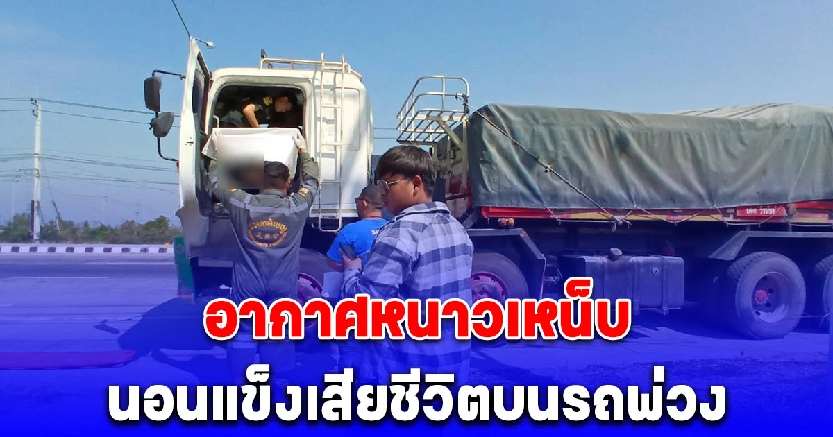 อากาศหนาวเหน็บ ลุงวัย 68 ปี นอนแข็งเสียชีวิตบนรถบรรทุกพ่วง