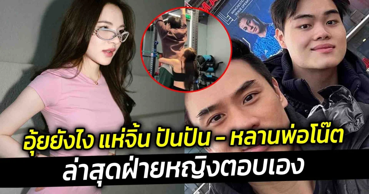 อุ้ยยังไง แห่จิ้น ปันปัน - หลานพ่อโน๊ต ล่าสุดฝ่ายหญิงตอบเอง