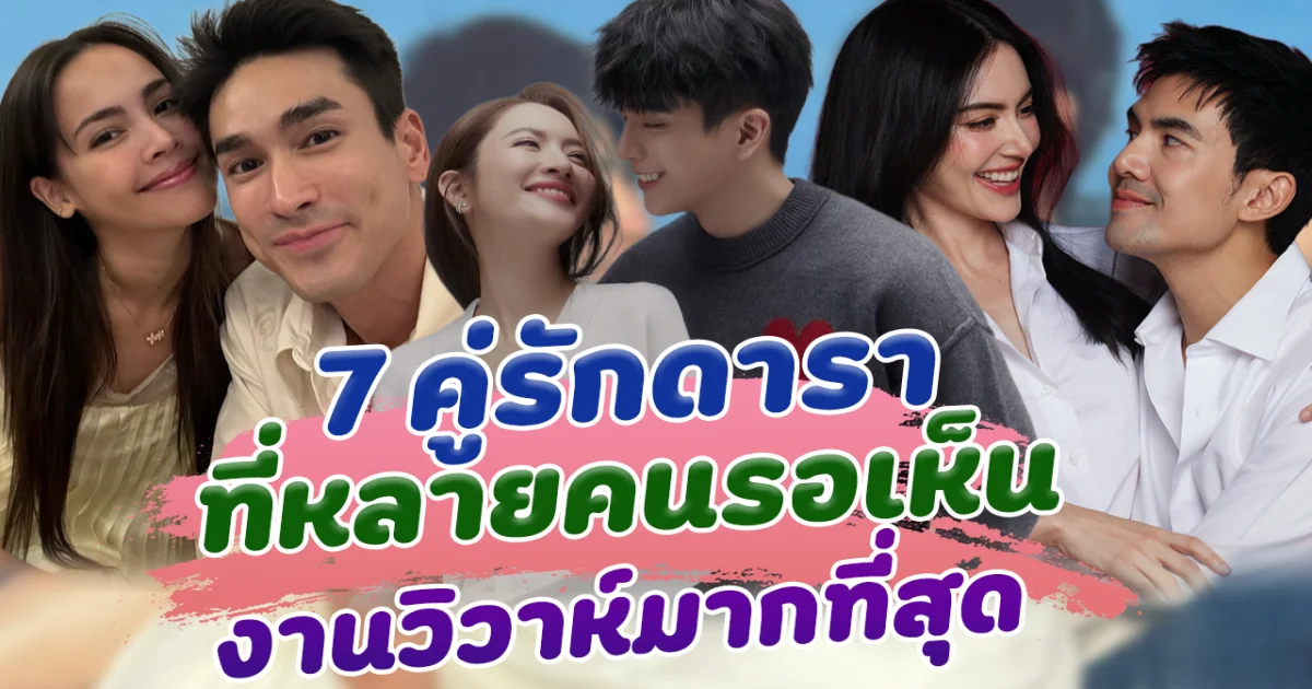ข่าวดีมาได้ยัง? เปิด 7 คู่รักดารา ที่คนรอเห็นงานวิวาห์มากที่สุด