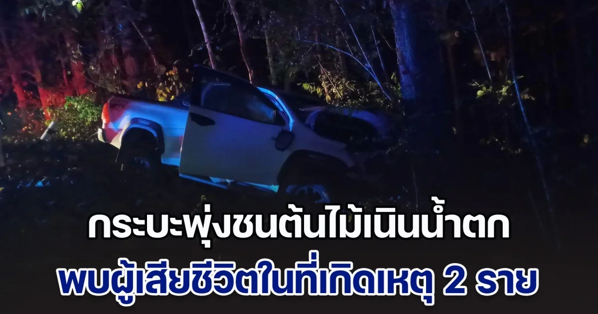 กระบะพุ่งชนต้นไม้เนินน้ำตก พบผู้เสียชีวิตในที่เกิดเหตุ 2 ราย