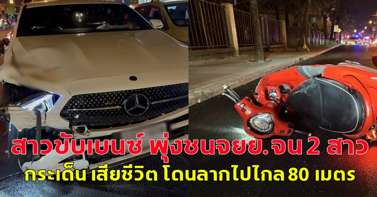 เกิดอุบัติเหตุสลด! สาวขับเบนซ์ พุ่งชนจยย.จน 2 สาวกระเด็น เสียชีวิต โดนลากไปไกล 80 เมตร