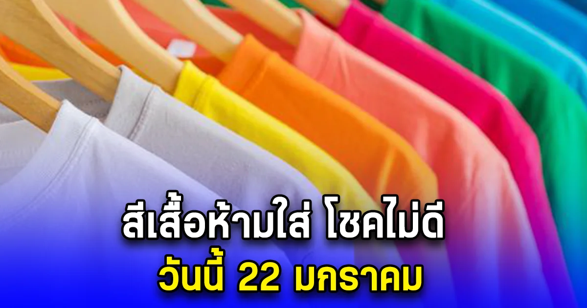 สีเสื้อห้ามใส่ โชคไม่ดี วันนี้ 22 มกราคม