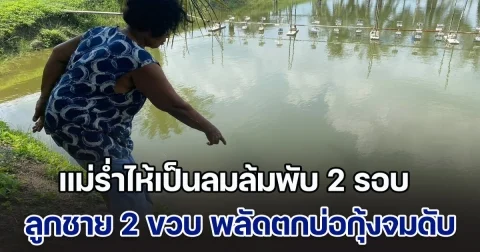 สะเทือนใจ! เด็กชาย 2 ขวบ พลัดตกบ่อกุ้งจมน้ำดับ แม่ร่ำไห้เป็นลมล้มพับ 2 รอบ