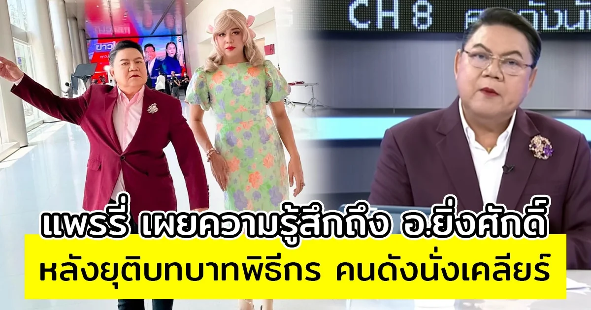 แพรรี่ ไพรวัลย์ เผยความรู้สึกถึง อ.ยิ่งศักดิ์ หลังยุติบทบาทพิธีกร คนดังนั่งเคลียร์