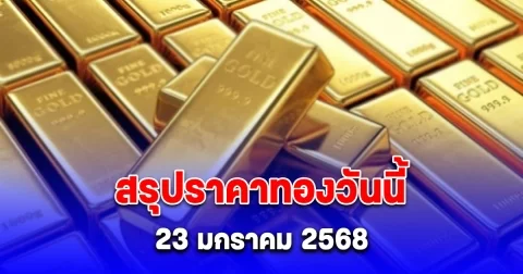 ราคาทองวันนี้ 23 มกราคม 2568 หลัง ปิดตลาด