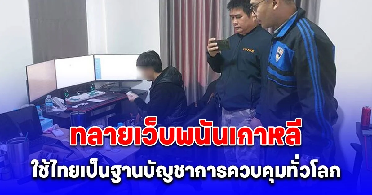 บุกทลายเว็บพนันเกาหลีใต้ ใช้ไทยเป็นฐานบัญชาการควบคุมทั่วโลก เงินหมุนเวียน 100 ล้านบาท