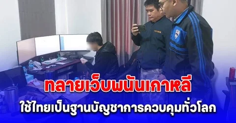 บุกทลายเว็บพนันเกาหลีใต้ ใช้ไทยเป็นฐานบัญชาการควบคุมทั่วโลก เงินหมุนเวียน 100 ล้านบาท