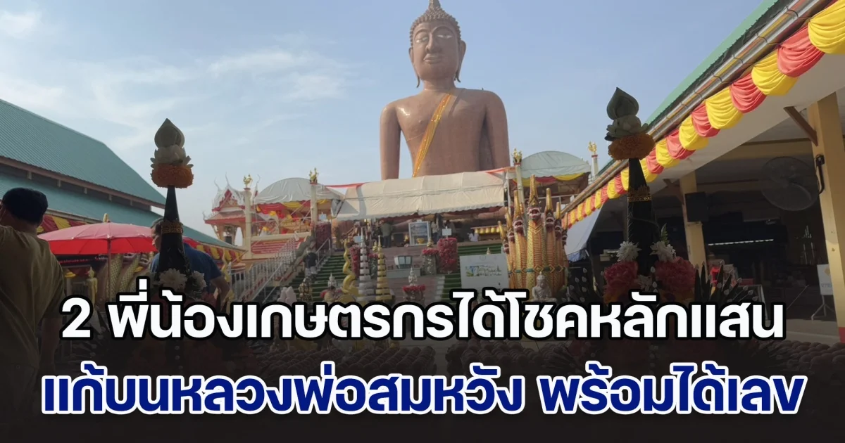 2 พี่น้องเกษตรกรได้โชคหลักแสน กลับมาแก้บนหลวงพ่อสมหวัง พร้อมได้เลข 3 ตัว หวังรวยอีกงวด