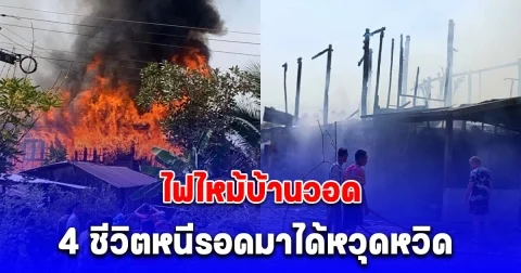 ไฟไหม้บ้านเรือนประชาชนวอด เสียหายทั้งหลัง 4 ชีวิตหนีรอดมาได้หวุดหวิด