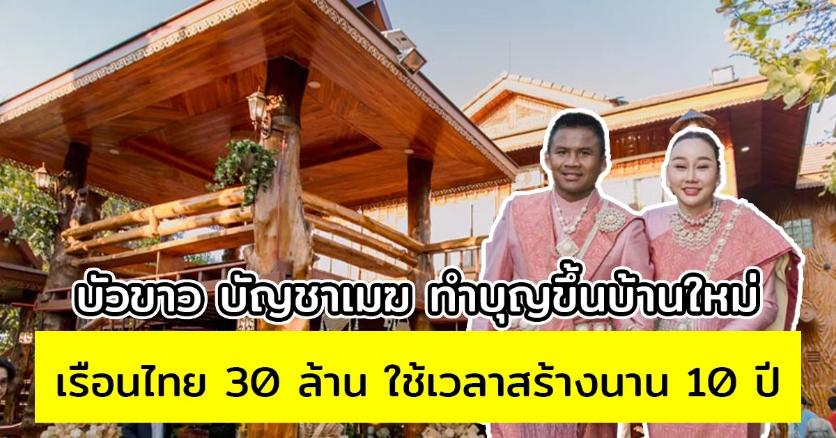 บัวขาว บัญชาเมฆ ทำบุญขึ้นบ้านใหม่ เรือนไทย 30 ล้าน ใช้เวลาสร้างนาน 10 ปี
