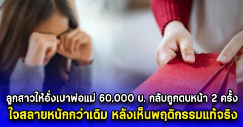 ลูกสาวให้อั่งเปาพ่อแม่ 60,000 บ. กลับถูกตบหน้า 2 ครั้ง ใจสลายหนักกว่าเดิม หลังเห็นพฤติกรรมแท้จริง