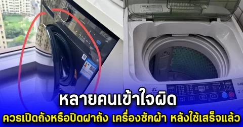 หลายคนเข้าใจผิด ควรเปิดถังหรือปิดฝาถัง เครื่องซักผ้า หลังใช้เสร็จแล้ว