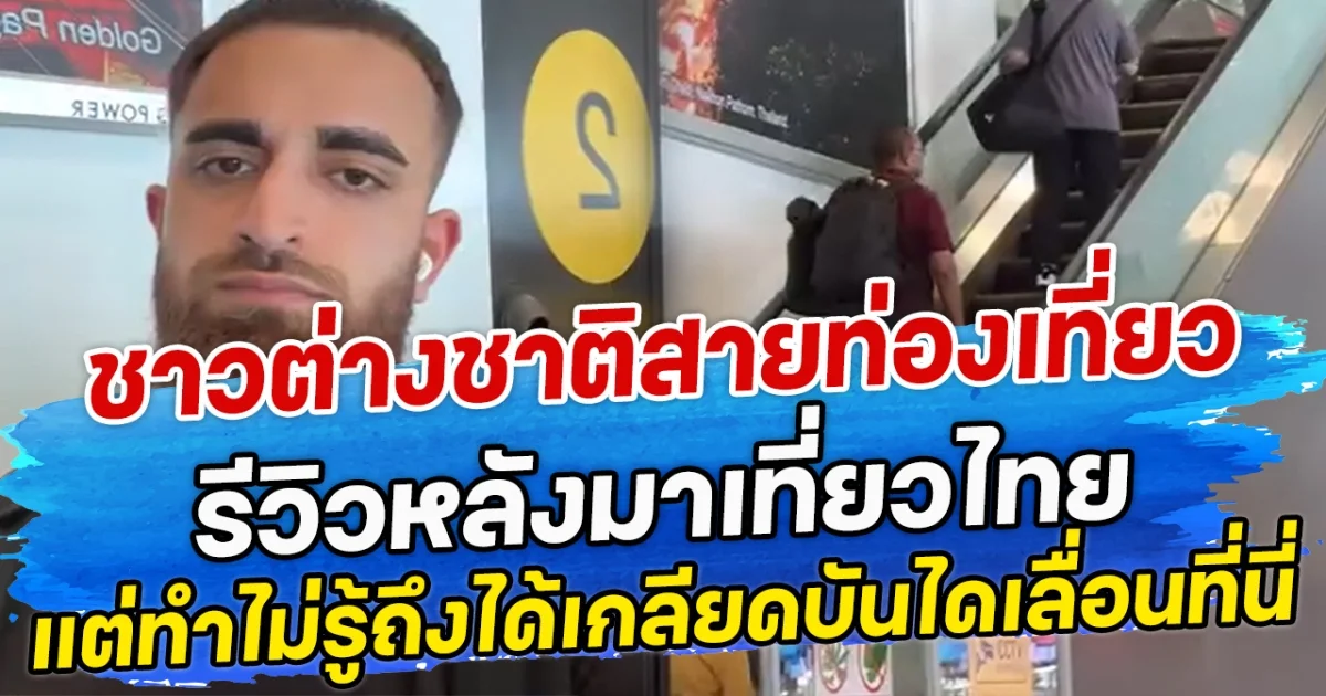 ชาวต่างชาติสายท่องเที่ยว รีวิวหลังมาเที่ยวไทย แต่ทำไม่รู้ถึงได้เกลียดบันไดเลื่อนที่นี่