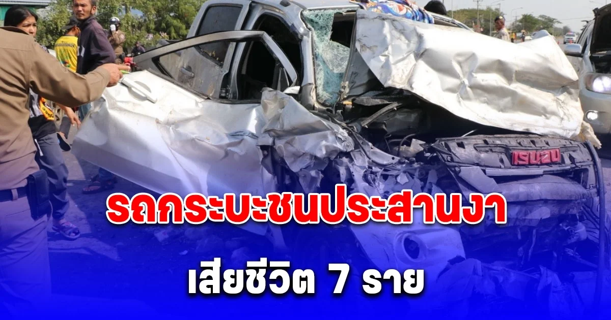 รถกระบะเสียหลักข้ามเลน ชนประสานงา เสียชีวิต 7 ราย