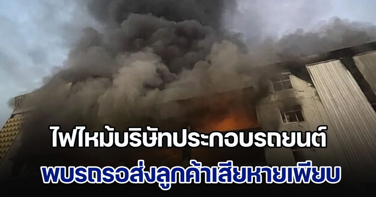 ด่วน!! เสียงดังสนั่น ไฟไหม้บริษัทดัง ประกอบรถยนต์ เพลิงโหมรุนแรง รถรอส่งลูกค้าเสียหายเพียบ