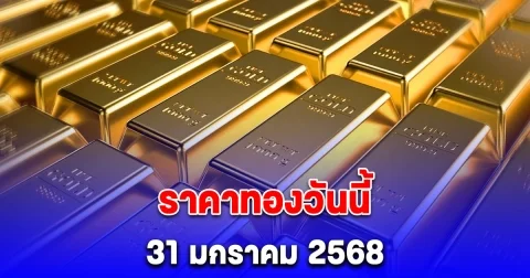 ราคาทองวันนี้ 31 มกราคม 2568 เปิดตลาด