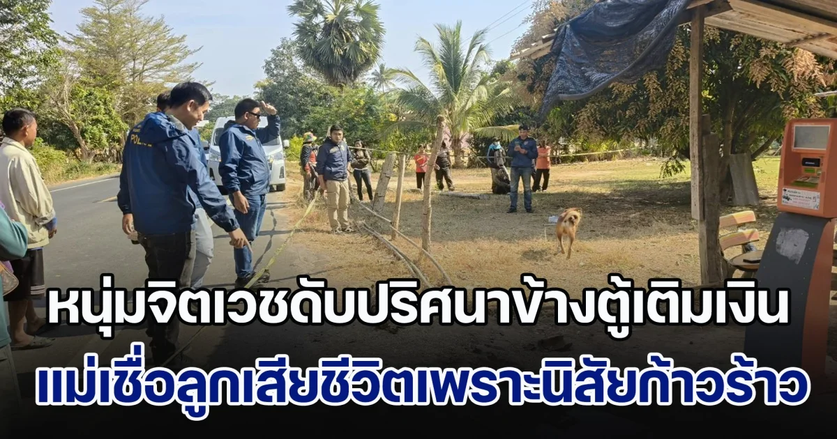 หนุ่มจิตเวชดับปริศนาข้างตู้เติมเงิน แม่หลั่งน้ำตา เชื่อลูกเสียชีวิตเพราะนิสัยไม่ดี