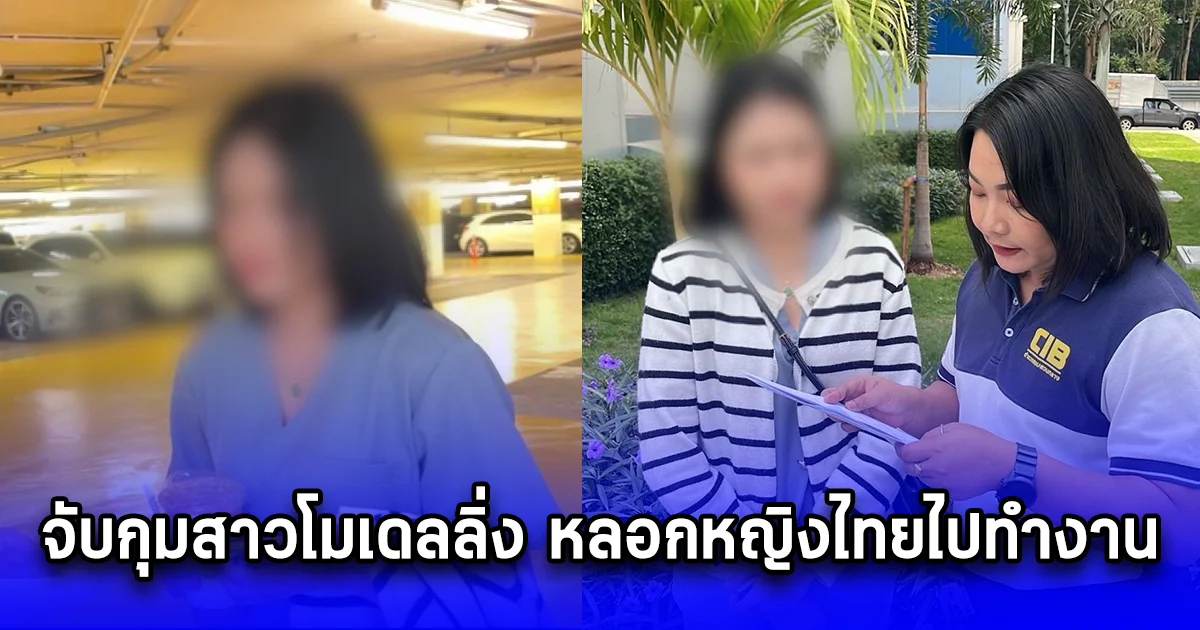 จับกุมสาวโมเดลลิ่ง หลอกหญิงไทยไปทำงานประเทศเพื่อนบ้าน สุดท้ายพาไปขายซ่อง แถมขู่ หากใครไม่ทำจะจับขังเดี่ยว