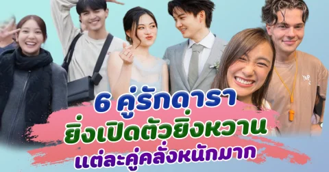 หวานขึ้นเรื่อยๆ เปิด 6 คู่รักดารา ยิ่งเปิดตัวยิ่งหวาน แต่ละคู่คลั่งรักหนักมาก