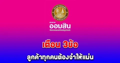 ธนาคารออมสิน เตือนลูกค้าทุกคน 3 ข้อนี้ต้องจำให้แม่น