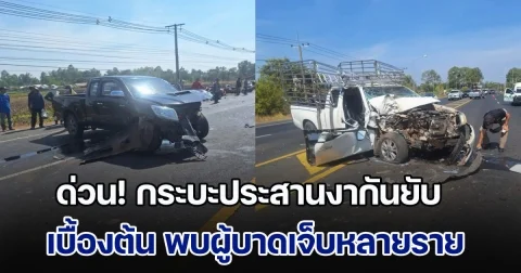 ด่วน! กระบะประสานงากันยับ เบื้องต้น พบผู้บาดเจ็บหลายราย