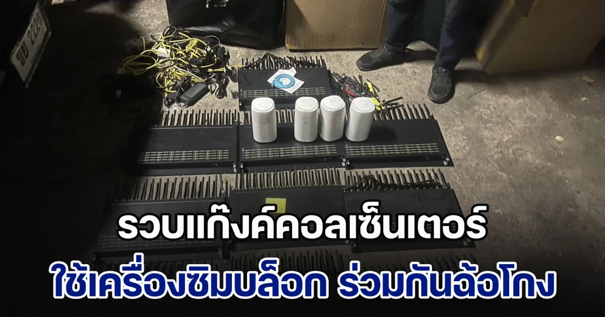 รวบแก๊งค์คอลเซ็นเตอร์ ใช้เครื่องซิมบล็อก ร่วมกันฉ้อโกงประชาชน