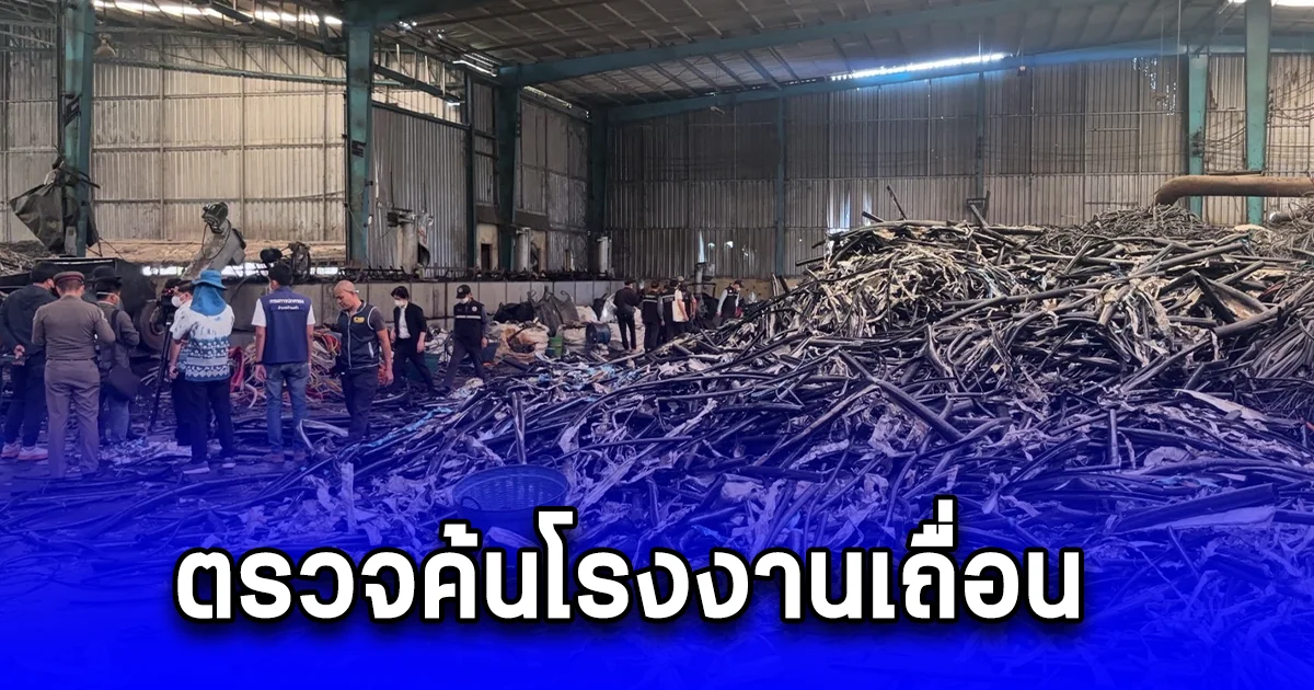 ตรวจค้นโรงงานเถื่อนนายทุนจีน ต้องสงสัยเกี่ยวข้องเพลิงไหม้โรงงาน ที่ อ.บ้านแพ้ว จ.สมุทรสาคร          