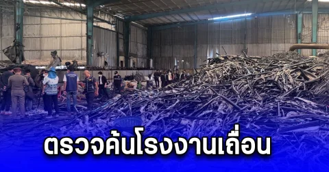 ตรวจค้นโรงงานเถื่อนนายทุนจีน ต้องสงสัยเกี่ยวข้องเพลิงไหม้โรงงาน ที่ อ.บ้านแพ้ว จ.สมุทรสาคร          