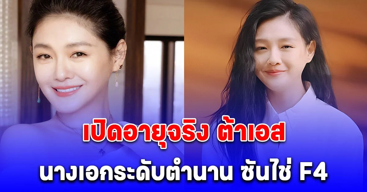 เปิดอายุจริง ต้าเอส นางเอกระดับตำนาน ซันไช่ F4 หลังเสียชีวิตกะทันหัน