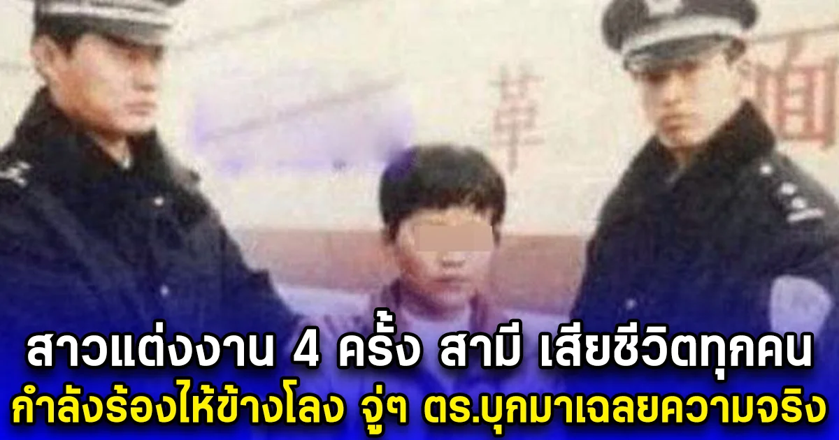 สาวแต่งงาน 4 ครั้ง สามี เสียชีวิตทุกคน กำลังร้องไห้ข้างโลง จู่ๆ ตร.บุกมาเฉลยความจริง (ตปท.)