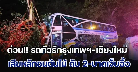 ด่วน!! รถทัวร์กรุงเทพฯ-เชียงใหม่ เสียหลักชนต้นไม้ พบเสียชีวิต 2 ราย บาดเจ็บกว่า 30 คน คนขับตามมา เผยนาทีเกิดเหตุ