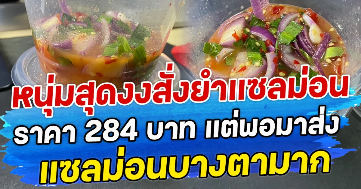 หนุ่มสุดงงสั่งยำแซลม่อน ราคา 284 บาท แต่พอมาส่งแซลม่อนบางตามาก