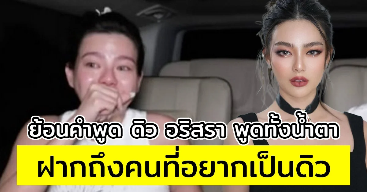 ย้อนคำพูด ดิว อริสรา พูดทั้งน้ำตาฝากถึงคนที่อยากเป็นดิว ลั่นมันไม่ง่าย