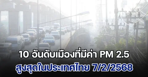 อย่าลืมใส่แมสก์! เปิด 10 อันดับ เมืองที่มีค่า PM 2.5 สูงสุดในประเทศไทย (วันที่ 7 ก.พ. 68)